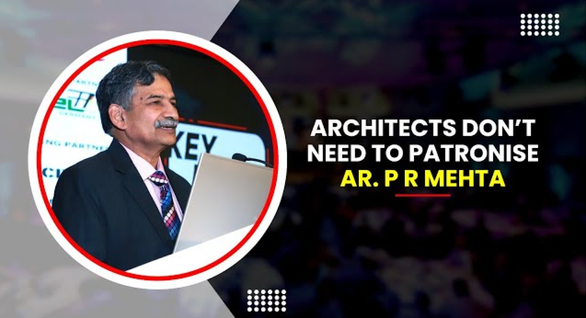 Architects Don’t Need to Patronise: Ar. PR Mehta